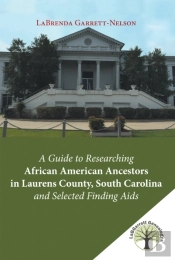 Guide To Researching African American Ancestors In Laurens County, South Carolina And Selected Finding Aids