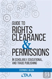 Guide To Rights Clearance & Permissions In Scholarly, Educational, And Trade Publishing