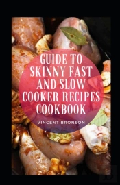 Guide To Skinny Fast And Slow Cooker Recipes Cookbook
