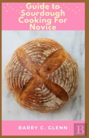 Guide To Sourdough Cooking For Novice