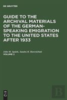 Guide To The Archival Materials Of The German-Speaking Emigration To The United States After 1933. Volume 2