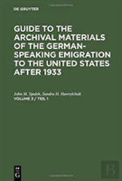 Guide To The Archival Materials Of The German-Speaking Emigration To The United States After 1933. Volume 3