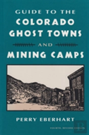 Guide To The Colorado Ghost Towns And Mining Camps