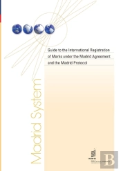 Guide To The International Registration Of Marks Under The Madrid Agreement And The Madrid Protocol