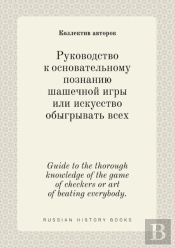 Guide To The Thorough Knowledge Of The Game Of Checkers Or Art Of Beating Everybody.