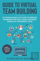 Guide To Virtual Team Building - 55 Team Building Activities To Improve Communication, Build Trust And Boost Morale Of Your Remote Team