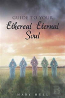 Guide To Your Ethereal Eternal Soul