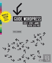 Guide Wordpress ; Créez, Gérez, Animez Votre Site Pro