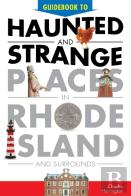 Guidebook To Haunted & Strange Places In Rhode Island And Surrounds