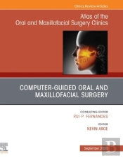Guided Oral And Maxillofacial Surgery An Issue Of Atlas Of The Oral & Maxillofacial Surgery Clinics, E-Book