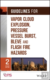 Guidelines For Vapor Cloud Explosion, Pressure Vessel Burst, Bleve, And Flash Fire Hazards