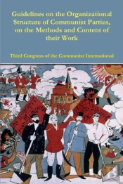 Guidelines On The Organizational Structure Of Communist Parties, On The Methods And Content Of Their Work