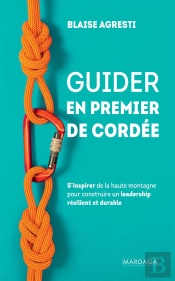 Guider En Premier De Cordée : S'Inspirer De La Haute Montagne Pour Construire Un Leadership Résilient Et Durable