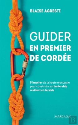 Bertrand.pt - Guider En Premier De Cordée : S'Inspirer De La Haute Montagne Pour Construire Un Leadership Résilient Et Durable