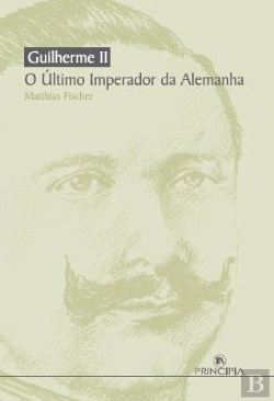 Bertrand.pt - Guilherme II - O Último Imperador da Alemanha