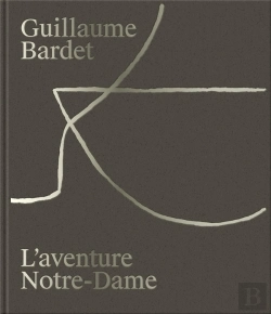 Bertrand.pt - Guillaume Bardet : L'Aventure Notre-Dame De Paris ; La Création Du Mobilier Et De La Vaisselle Liturgique
