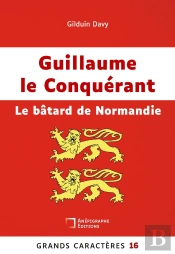 Guillaume Conquérant : Le Bâtard De Normandie
