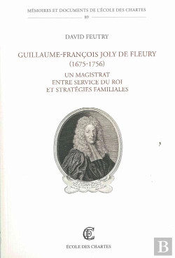 Bertrand.pt - Guillaume-François Joly De Fleury (1675-1759) ; Un Magistrat Entre Service Du Roi Et Stratégies Familiales