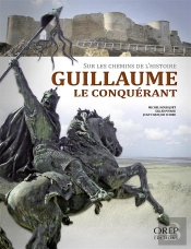 Guillaume Le Conquérant ; Sur Les Chemins De L'Histoire