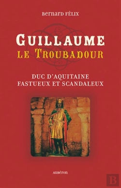 Bertrand.pt - Guillaume Le Troubadour ; Duc D'Aquitaine Fastueux Et Scandaleux
