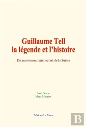Guillaume Tell : La Legende Et L Histoire - Du Mouvement Intellectuel De La Suisse