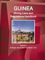 Guinea Mining Laws And Regulations Handbook Volume 1 Strategic Information And Basic Laws