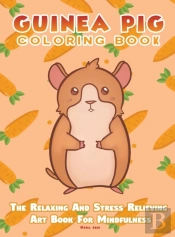 Guinea Pig Coloring Book - The Relaxing And Stress Relieving Art Book For Mindfulness