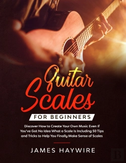 Bertrand.pt - Guitar Scales For Beginners Discover How To Create Your Own Music Even If You'Ve Got No Idea What A Scale Is, Including 50 Tips And Tricks To Help You Finally Make Sense Of Scales