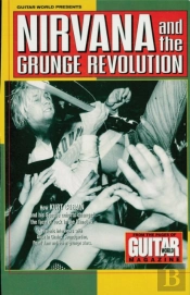 Guitar World Presents Nirvana And The Grunge Revolution