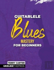 Guitarlele Blues Mastery For Beginners: