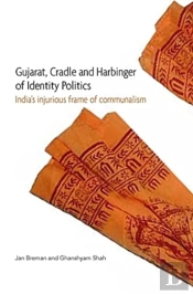 Gujarat, Cradle And Harbinger Of Identity Politi Â€“ India'S Injurious Frame Of Communalism