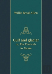 Gulf And Glacier Or, The Percivals In Alaska