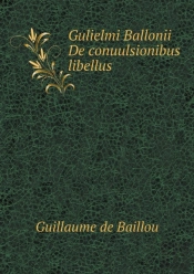 Gulielmi Ballonii De Conuulsionibus Libellus