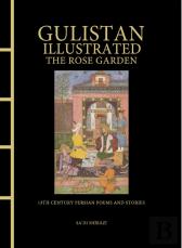 Gulistan Illustrated: The Rose Garden
