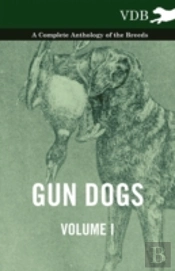 Gun Dogs Vol. I. - A Complete Anthology Of The Breeds