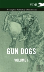 Gun Dogs Vol. I. - A Complete Anthology Of The Breeds