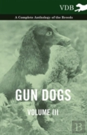 Gun Dogs Vol. Iii. - A Complete Anthology Of The Breeds