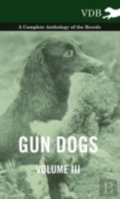 Gun Dogs Vol. Iii. - A Complete Anthology Of The Breeds