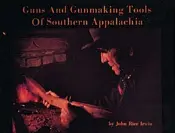 Guns And Gunmaking Tools Of Southern Appalachia