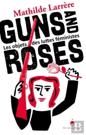 Guns And Roses : Les Objets Des Luttes Féministes