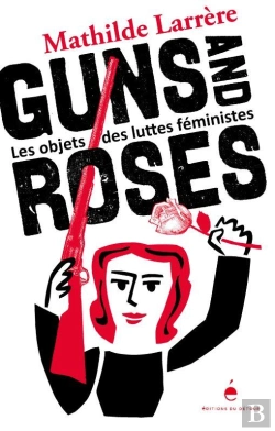 Bertrand.pt - Guns And Roses : Les Objets Des Luttes Féministes