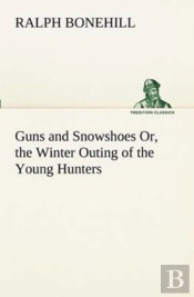 Guns And Snowshoes Or, The Winter Outing Of The Young Hunters