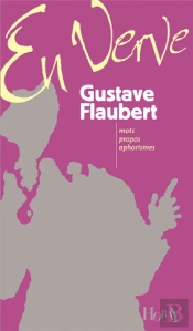 Gustave Flaubert ; Mots, Propos, Aphorismes