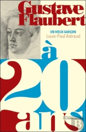 Gustave Flaubert ; Un Vieux Garçon