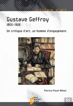Bertrand.pt - Gustave Geffroy : 1855-1926 : Un Critique D'Art, Un Homme D'Engagement