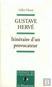 Gustave Hervé ; Itinéraire D'Un Provocateur