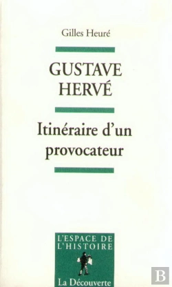 Bertrand.pt - Gustave Hervé ; Itinéraire D'Un Provocateur