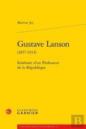 Gustave Lanson (1857-1934) : Itinéraire D'Un Professeur De La République