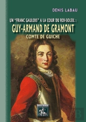 Guy-Armand De Gramont, Comte De Guiche ; Un 'Franc-Gaulois' À La Cour Du Roi-Soleil