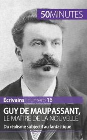 Guy De Maupassant, Le Maître De La Nouvelle ; Du Réalisme Subjectif Au Fantastique
